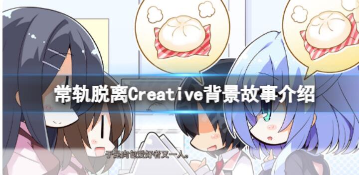 《常轨脱离Creative》背景是什么？背景故事小故事详细介绍