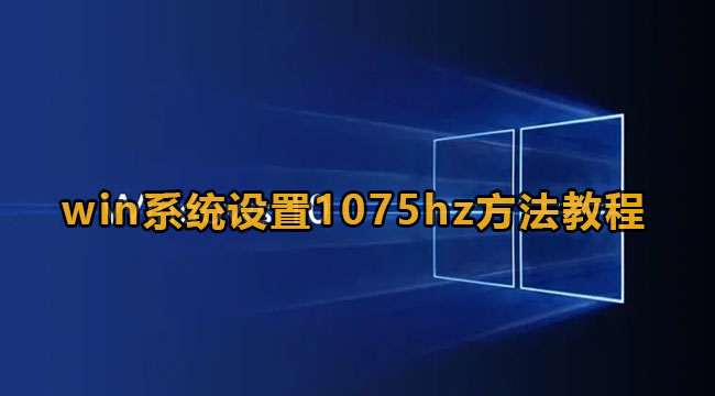 win怎么设置1075hz-win系统设置1075hz方式教程