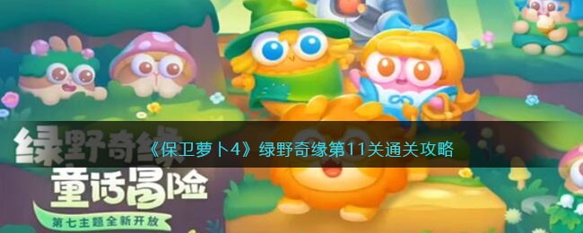 保卫萝卜4绿野奇缘第十一怎么通关-绿野奇缘第11关通关秘籍