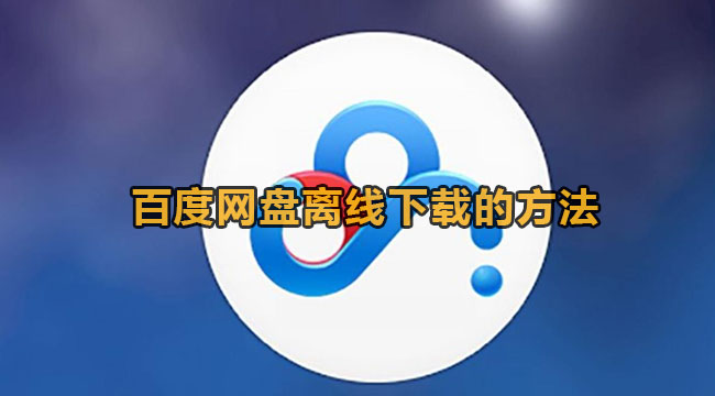 百度网盘如何离线下载-百度网盘离线下载的办法