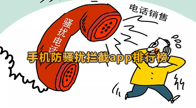 手机防骚扰手机软件哪种最好用-手机防骚扰拦截app排行榜