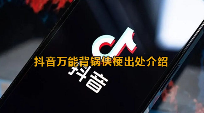 万能背锅侠是什么梗-抖音万能背锅侠梗来源介绍