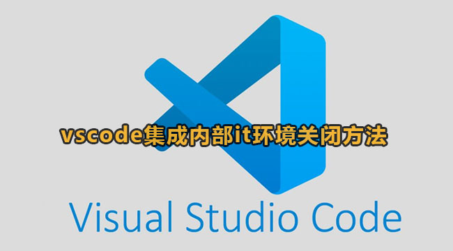 vscode集成内部结构it环境怎么关闭-vscode集成内部结构it环境关掉方式