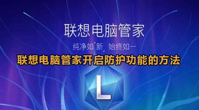 联想电脑管家怎么开启安全防护-联想电脑管家打开安全防护功能的办法