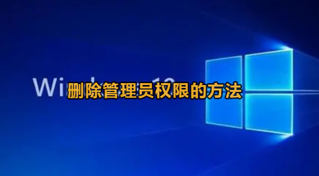 win10系统怎么删除管理员权限-win10系统删掉管理员权限的办法