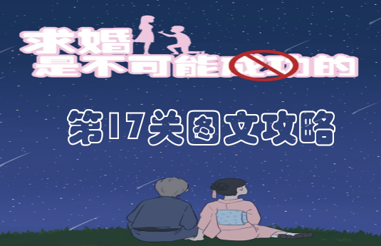 求婚是不可能成功的第17关图文攻略_第17图文教程 求婚是不可能成功的第17关图文攻略_第17图文教程