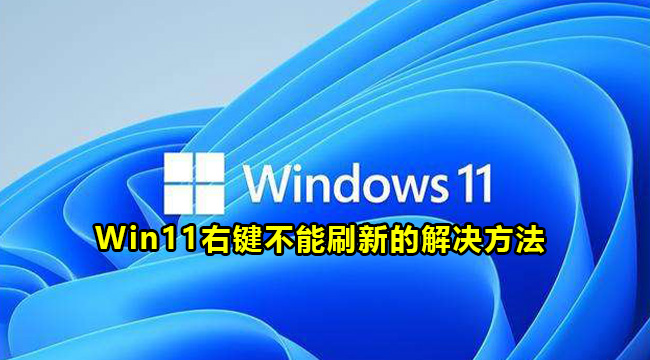 Win11右键无法刷新如何-Win11右键不能刷新的解决方法