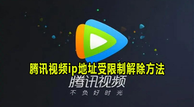 腾讯视频如何解除ip地址受限制-腾讯视频ip地址受限制解除方法