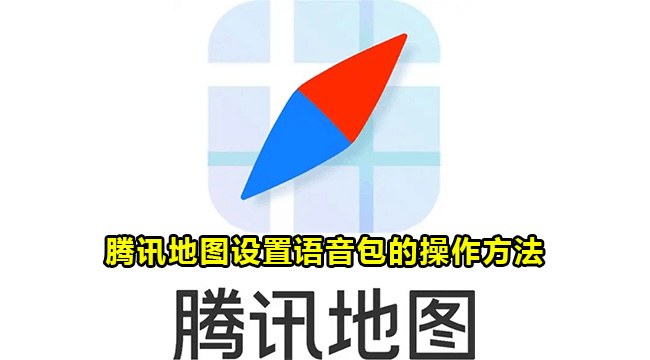 腾讯地图如何设置语音包-腾讯地图设置语音包的操作方法