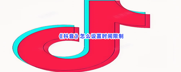 抖音如何设置时间限制-抖音设置时间限制的方法是哪些