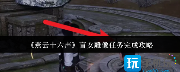 燕云十六声盲女雕像任务怎么完成？盲女雕像任务完成攻略 