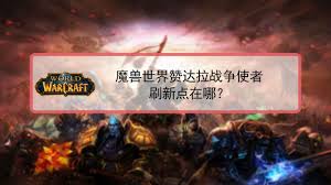 魔兽世界赞达拉战争使者刷新在哪些位置-魔兽世界怎样找到赞达拉战争使者刷新点