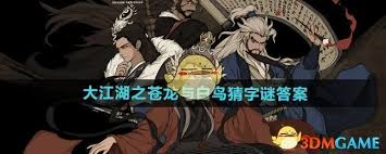 大江湖之苍龙与白鸟猜字谜全流程技巧：从入门到精通的地域谜题深度解析