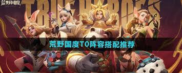 神秘战术曝光！荒野国度四大逆天阵容竟让胜率飙升80