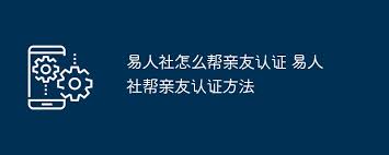 如何通过易人社快速完成亲友身份与社保认证？手把手教学来了