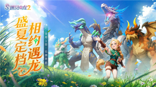 《遇见龙2》驯龙之旅重新开启，全面公测定于8月1日正式上线。