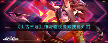 上古王冠神裔噬夜魔姬技能有哪些-上古王冠神裔噬夜魔姬的技能是什么