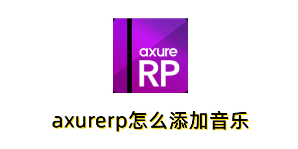 axurerp怎么集成音乐?axurerp中添加音频的详细操作流程 axurerp怎么集成音乐?axurerp中添加音频的详细操作流程