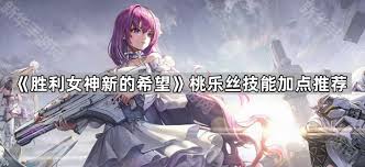关于胜利女神桃乐丝的技能玩法指南——新希望桃乐丝的战斗策略详解