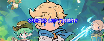 伙伴弹途新手玩家如何高效入门——详细攻略指南