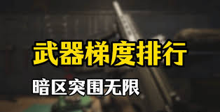 暗区突围无限武器梯度排名揭示了哪些武器居于前列——暗区突围无限武器梯度排行榜详解