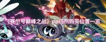 赛尔号巅峰之战中，pp药剂的购买地点在哪里？-详细介绍赛尔号巅峰之战获取pp药剂的最佳位置