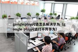 Play商店频繁崩溃，该如何有效解决？—详细指南


