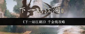 下一站江湖2千金线攻略：通关方案详解-如何顺利完成下一站江湖2中的千金线剧情