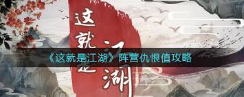 如何在“这就是江湖”中有效降低阵营仇恨值——减少阵营敌意的实用技巧
