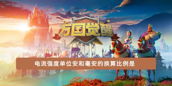 电流强度的单位安培与毫安之间的换算关系是——万国觉醒国士无双答案解析。