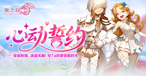 《龙之谷》“心动誓约”版本温馨开启，甜蜜迎接新篇章  
