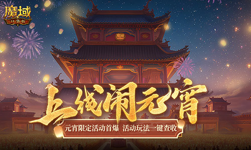 元宵佳节欢乐盛会开启！魔域口袋版迎来元宵节限定活动