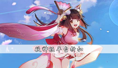 关于妖神姬在哪个平台享受的折扣最低-平台折扣攻略推荐