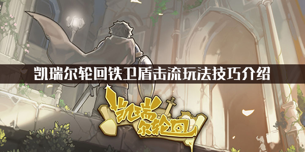 关于在《凯瑞尔轮回》中如何掌握铁卫盾击流的玩法技巧——详细解析凯瑞尔轮回铁卫盾击流的操作策略  
