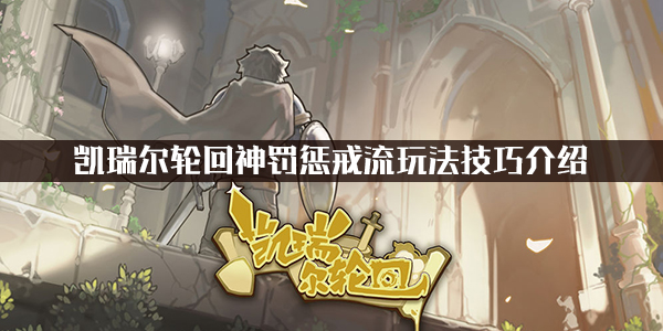 关于凯瑞尔轮回中神罚惩戒流的玩法指南——详细解析凯瑞尔轮回神罚惩戒策略与技巧  
