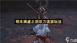 明末渊虚之羽双刀的操作技巧与流派加点策略详解