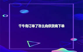 千牛平台如何寻找一件代发的货源渠道？-千牛如何精准获取一件代发货源信息

