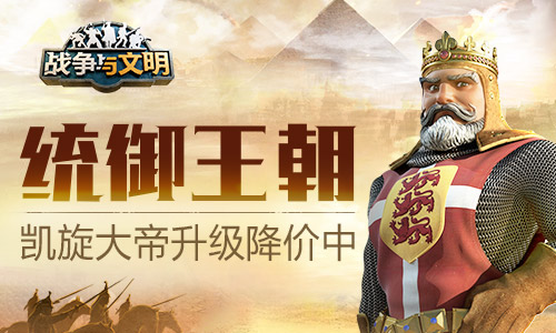 《战争与文明》中的统御王朝，凯旋大帝现正进行升级优惠，价格优惠中