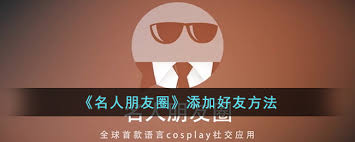 名人朋友圈的好友添加方式如何设定——探讨名人建立好友途径的具体策略