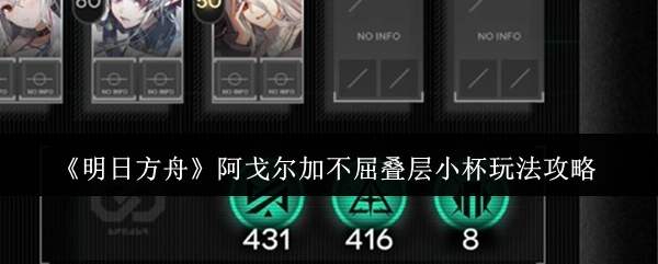 《明日方舟》阿戈尔加不屈叠层小杯攻略指南 《明日方舟》阿戈尔加不屈叠层小杯攻略指南