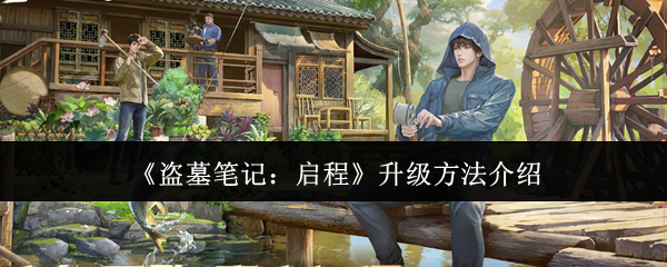 《盗墓笔记：启程》如何提升等级的详细攻略