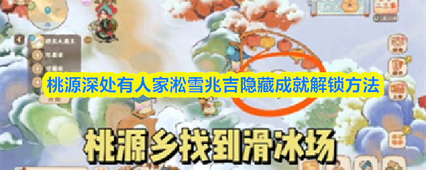 桃源深处有人家中,隐藏的“淞雪兆吉”成就解锁指南 桃源深处有人家中,隐藏的“淞雪兆吉”成就解锁指南