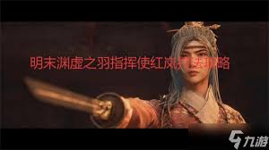 明末渊虚之羽中的指挥官红岚，是一位颇具难度的战斗目标，本文将为您详细解析她的战斗特性及应对策略。

