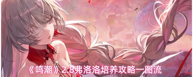 《鸣潮》2.8版本中，弗洛洛的培养指南一览图