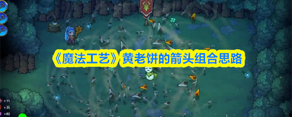 《魔法工艺》中黄老饼套装的箭头组合策略解析