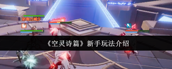 《空灵诗篇》新手指南与玩法介绍 《空灵诗篇》新手指南与玩法介绍