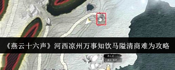 《燕云十六声》河西凉州万事知饮马隘清商难为攻略解析
