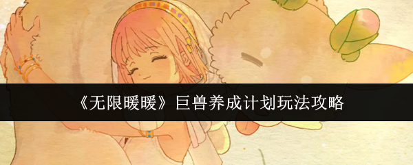 《无限暖暖》巨兽养成计划的详细玩法指南